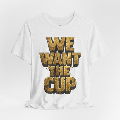 We Want The Cup Gold T