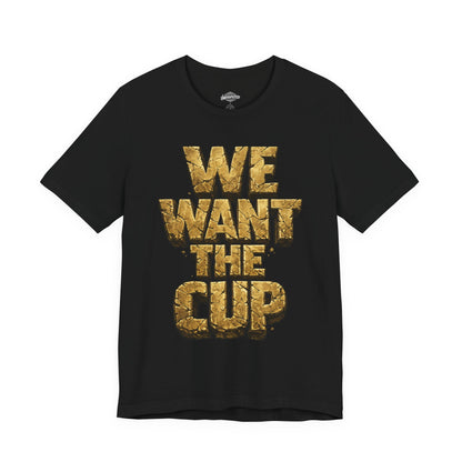 We Want The Cup Gold T